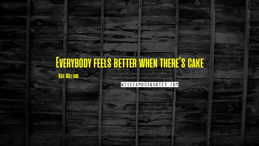 Kate Milford Quotes: Everybody feels better when there's cake