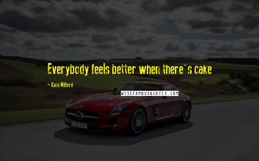 Kate Milford Quotes: Everybody feels better when there's cake