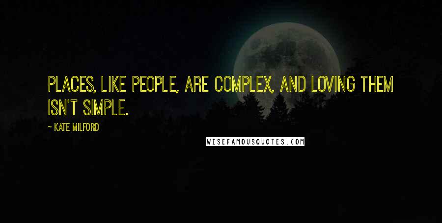 Kate Milford Quotes: Places, like people, are complex, and loving them isn't simple.