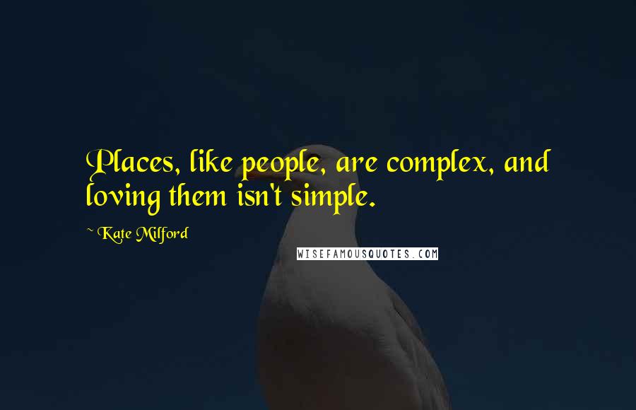 Kate Milford Quotes: Places, like people, are complex, and loving them isn't simple.