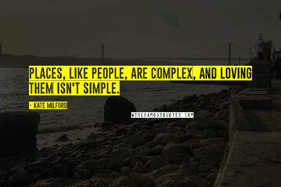 Kate Milford Quotes: Places, like people, are complex, and loving them isn't simple.