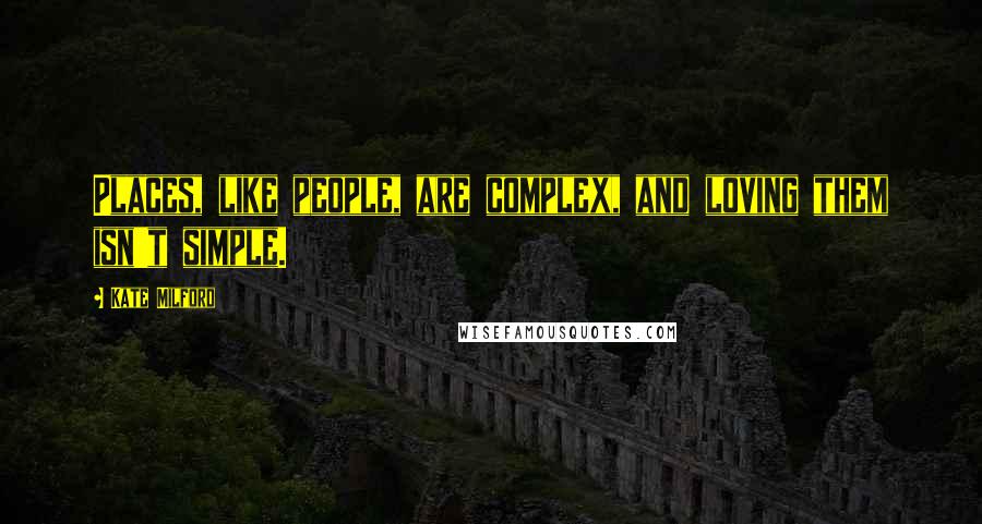 Kate Milford Quotes: Places, like people, are complex, and loving them isn't simple.