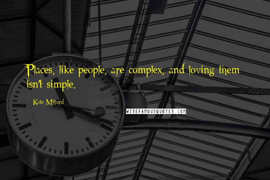 Kate Milford Quotes: Places, like people, are complex, and loving them isn't simple.