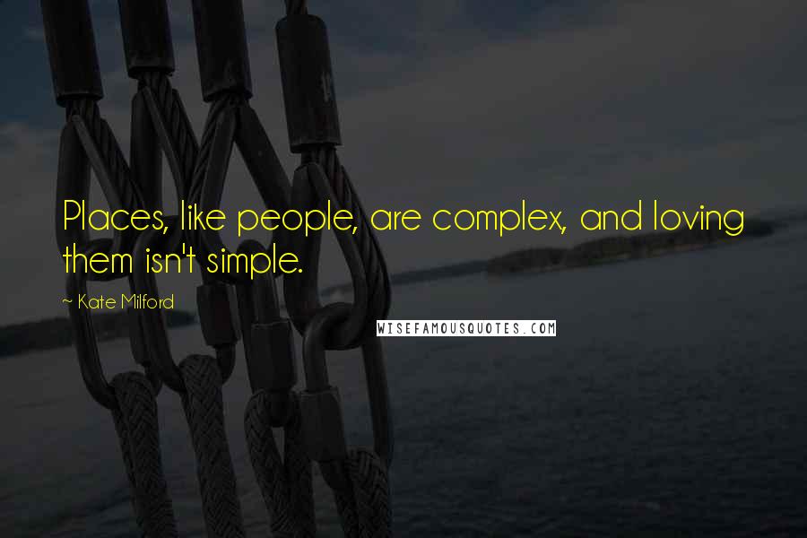 Kate Milford Quotes: Places, like people, are complex, and loving them isn't simple.