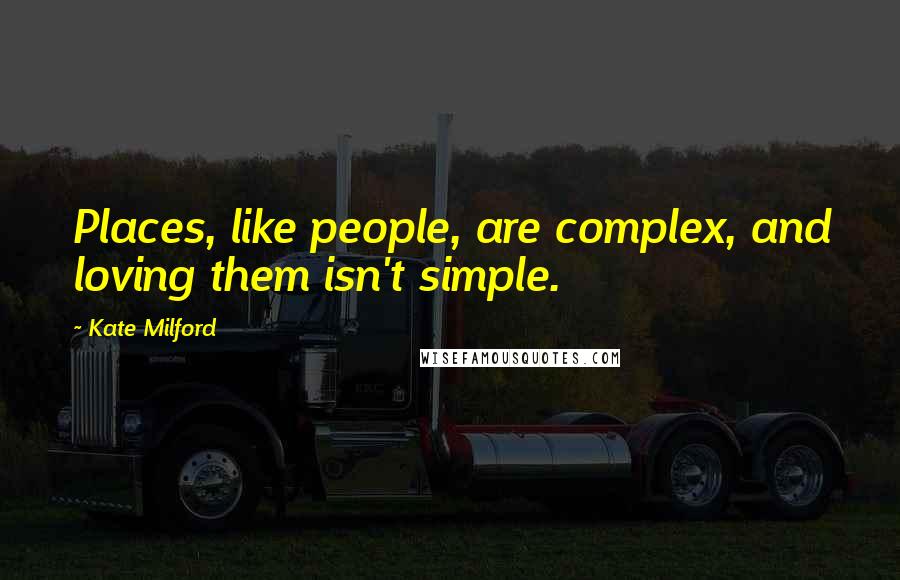 Kate Milford Quotes: Places, like people, are complex, and loving them isn't simple.