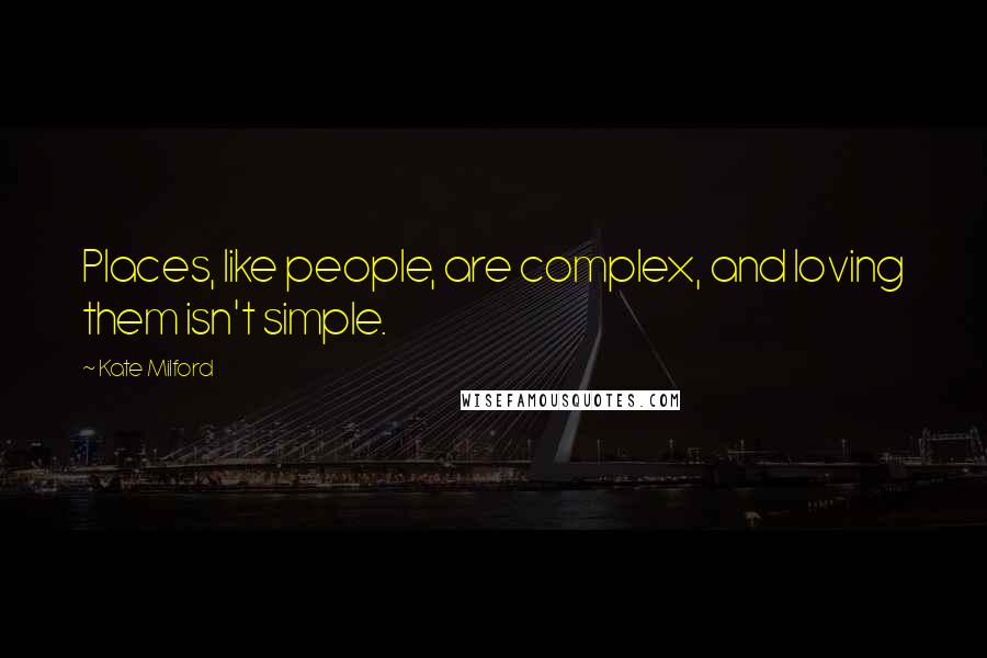 Kate Milford Quotes: Places, like people, are complex, and loving them isn't simple.