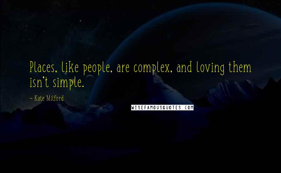 Kate Milford Quotes: Places, like people, are complex, and loving them isn't simple.