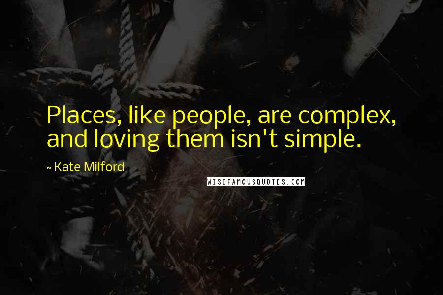 Kate Milford Quotes: Places, like people, are complex, and loving them isn't simple.