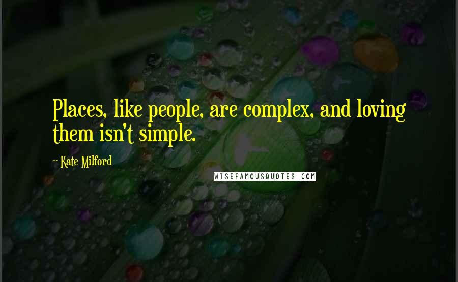 Kate Milford Quotes: Places, like people, are complex, and loving them isn't simple.