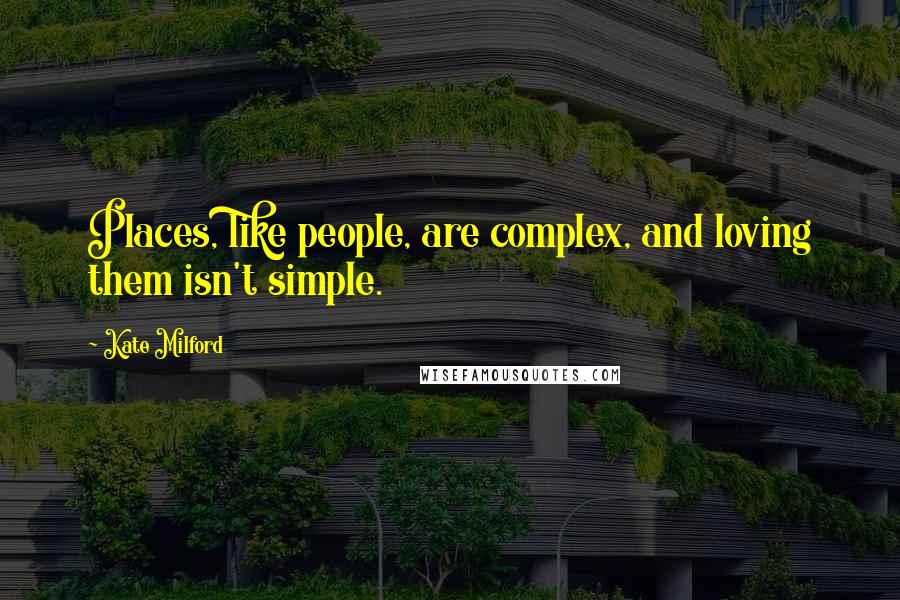 Kate Milford Quotes: Places, like people, are complex, and loving them isn't simple.