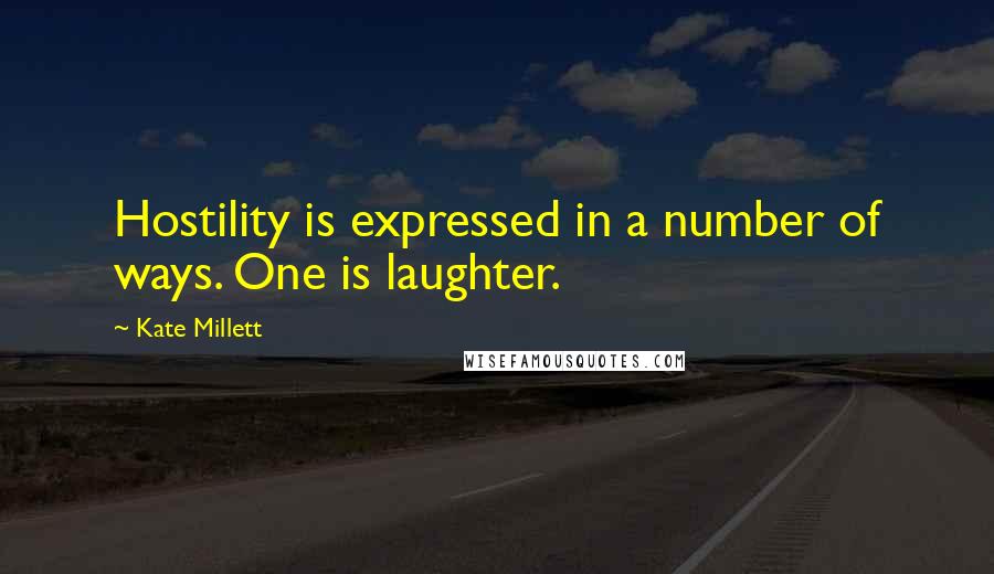 Kate Millett Quotes: Hostility is expressed in a number of ways. One is laughter.