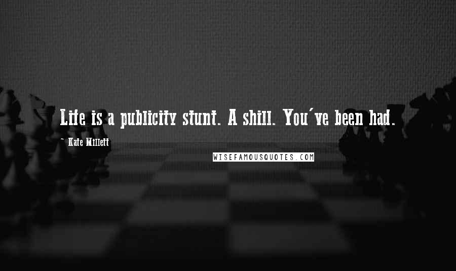 Kate Millett Quotes: Life is a publicity stunt. A shill. You've been had.