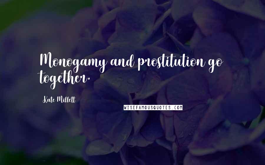 Kate Millett Quotes: Monogamy and prostitution go together.