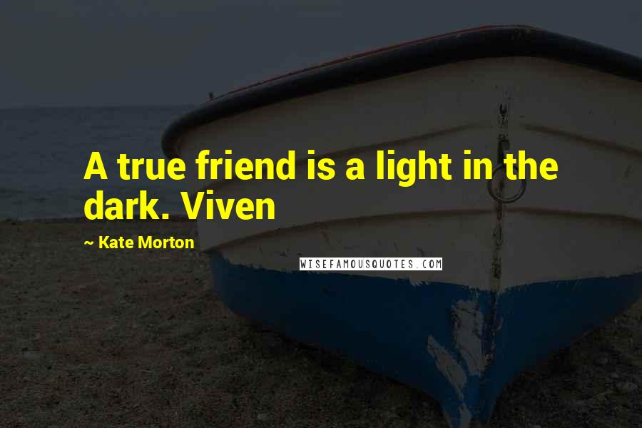 Kate Morton Quotes: A true friend is a light in the dark. Viven