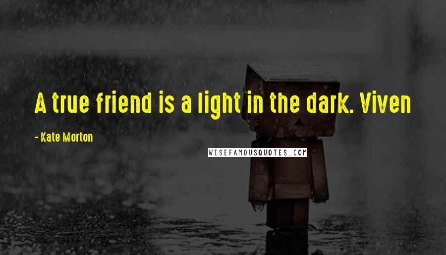 Kate Morton Quotes: A true friend is a light in the dark. Viven