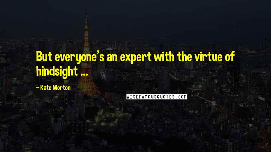 Kate Morton Quotes: But everyone's an expert with the virtue of hindsight ...