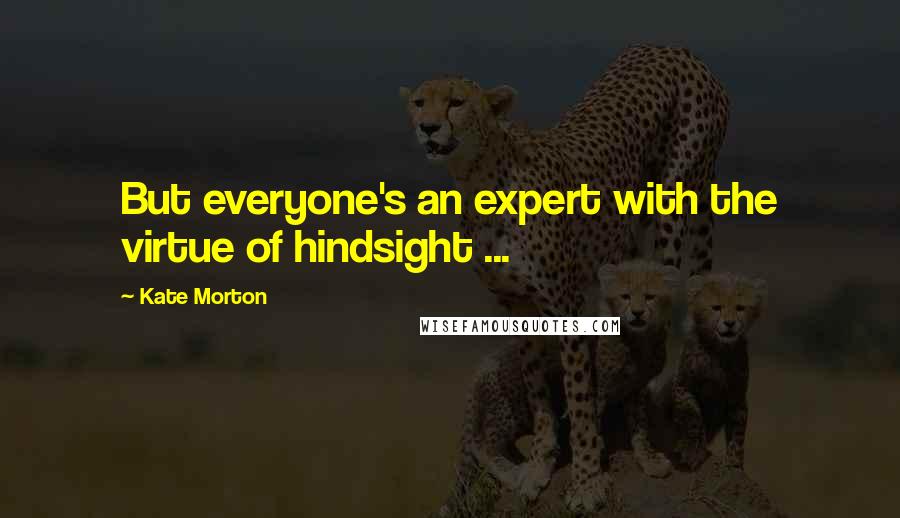 Kate Morton Quotes: But everyone's an expert with the virtue of hindsight ...