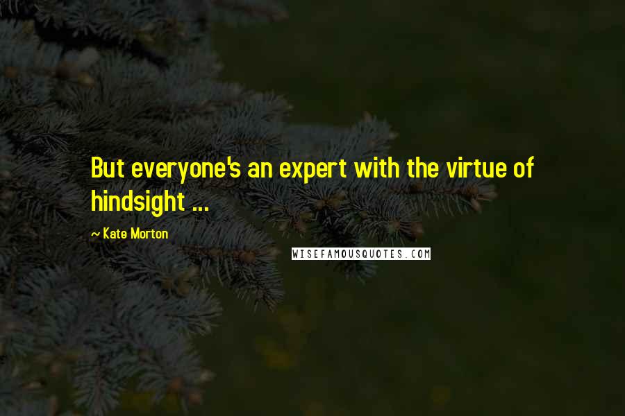 Kate Morton Quotes: But everyone's an expert with the virtue of hindsight ...