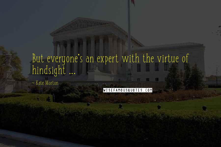 Kate Morton Quotes: But everyone's an expert with the virtue of hindsight ...