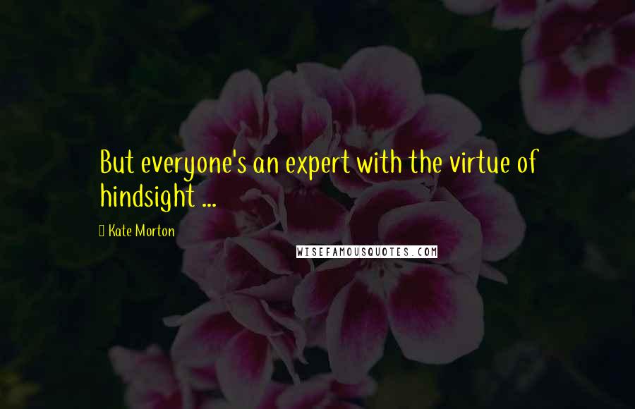 Kate Morton Quotes: But everyone's an expert with the virtue of hindsight ...