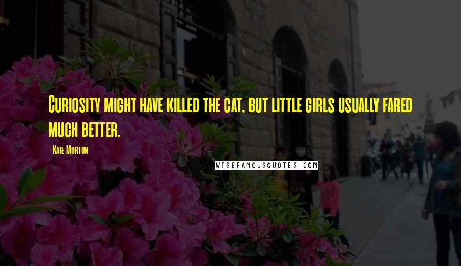 Kate Morton Quotes: Curiosity might have killed the cat, but little girls usually fared much better.