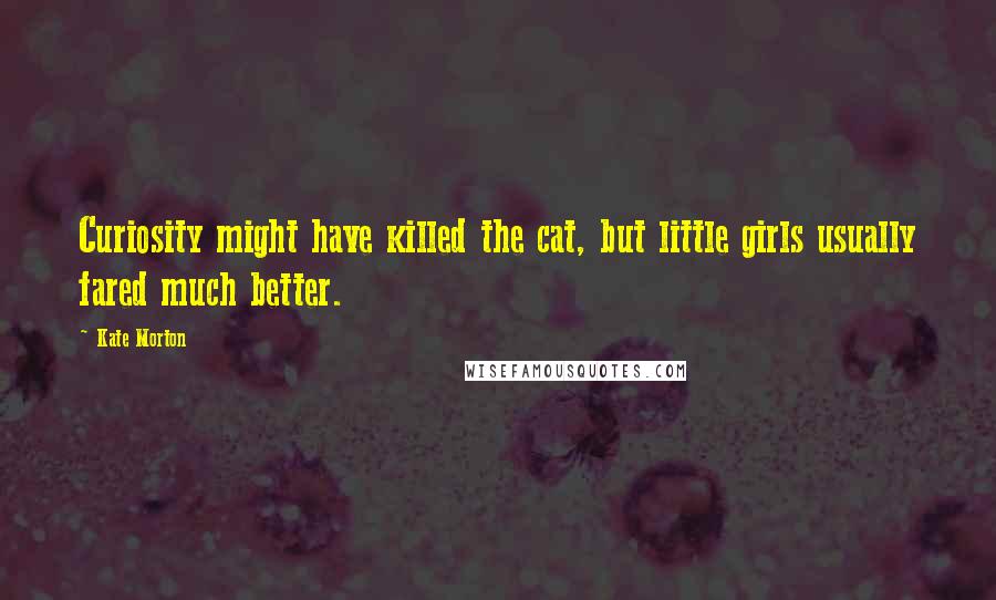 Kate Morton Quotes: Curiosity might have killed the cat, but little girls usually fared much better.