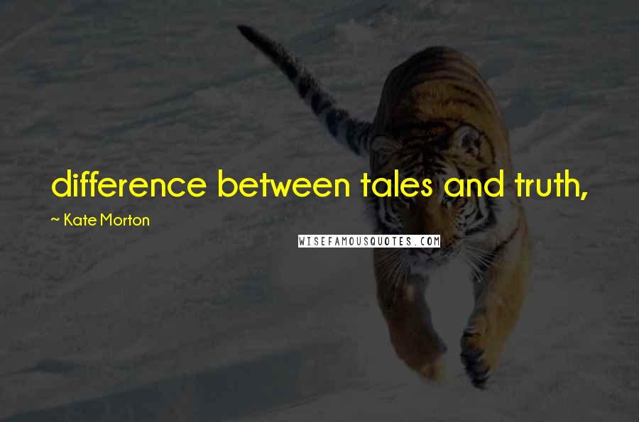 Kate Morton Quotes: difference between tales and truth,