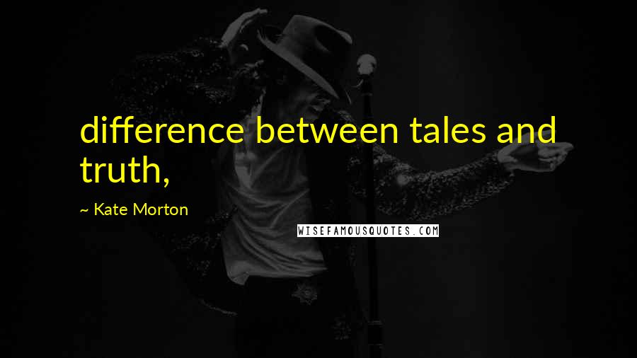 Kate Morton Quotes: difference between tales and truth,