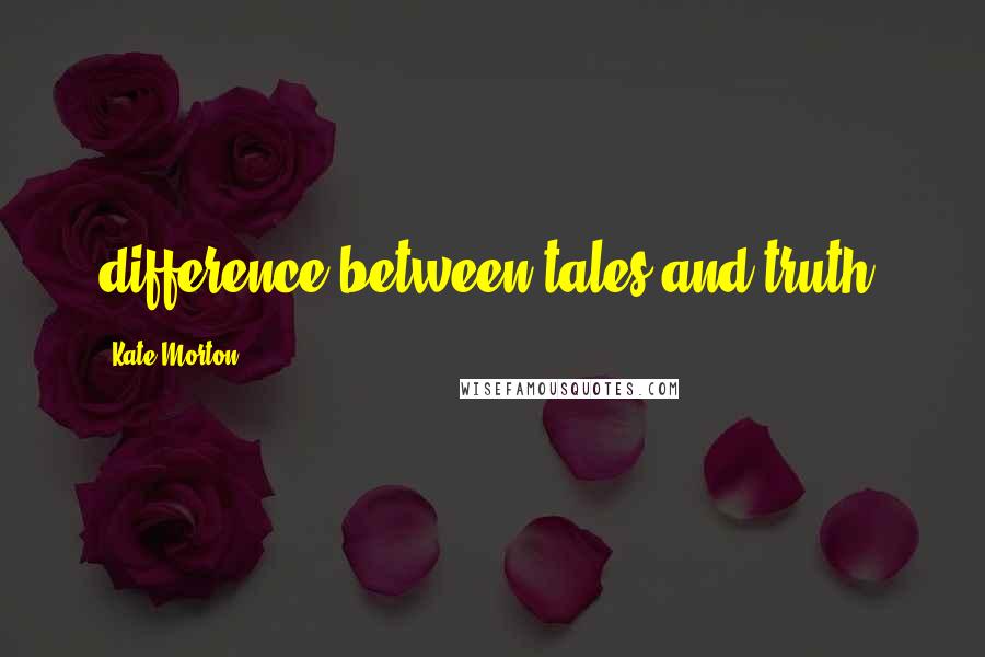 Kate Morton Quotes: difference between tales and truth,