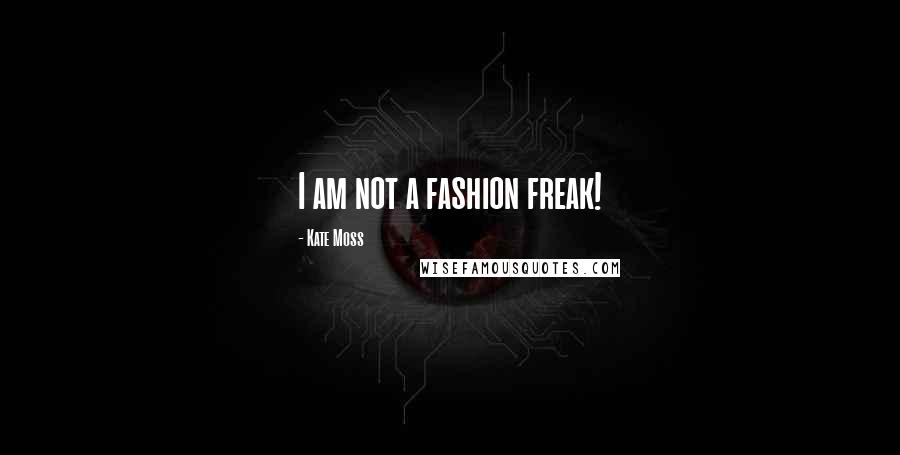 Kate Moss Quotes: I am not a fashion freak!