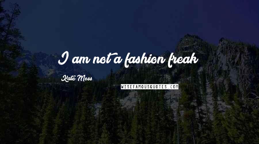 Kate Moss Quotes: I am not a fashion freak!