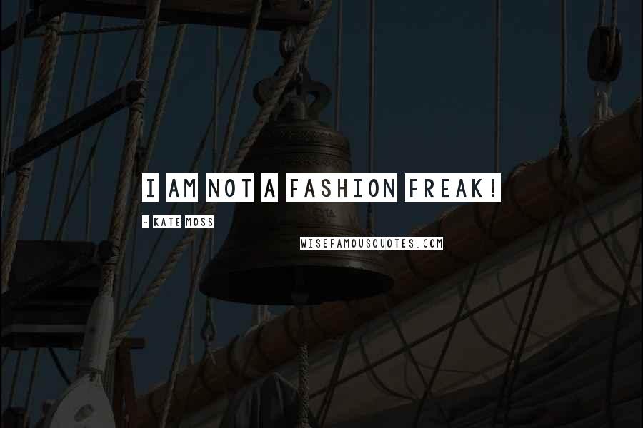 Kate Moss Quotes: I am not a fashion freak!