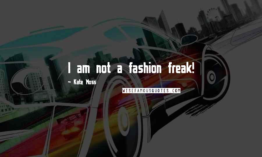 Kate Moss Quotes: I am not a fashion freak!