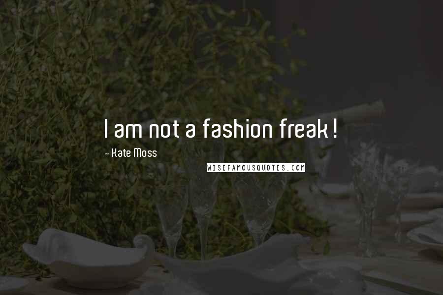 Kate Moss Quotes: I am not a fashion freak!