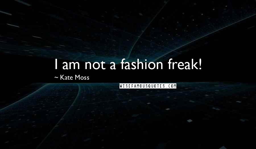 Kate Moss Quotes: I am not a fashion freak!