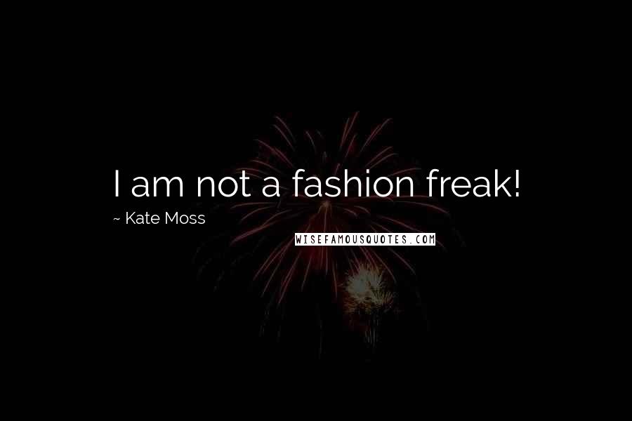 Kate Moss Quotes: I am not a fashion freak!