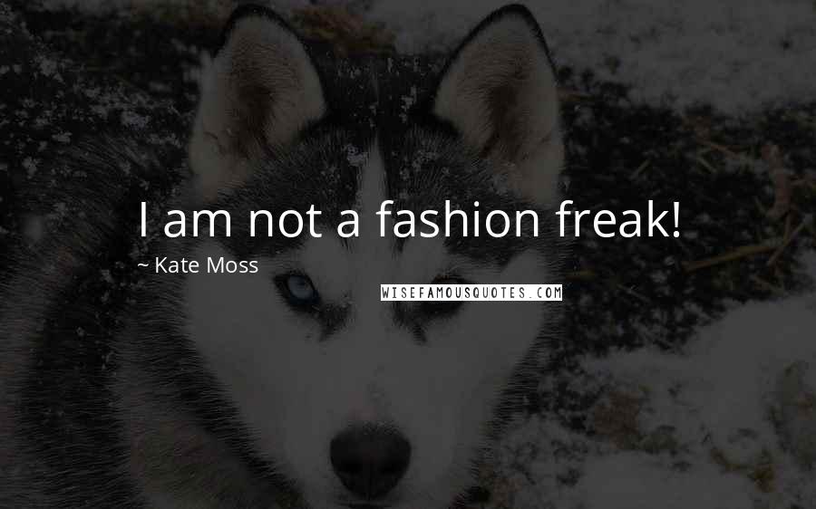 Kate Moss Quotes: I am not a fashion freak!