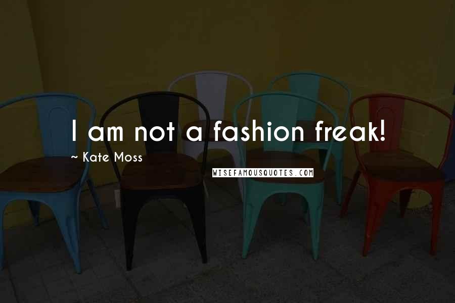 Kate Moss Quotes: I am not a fashion freak!