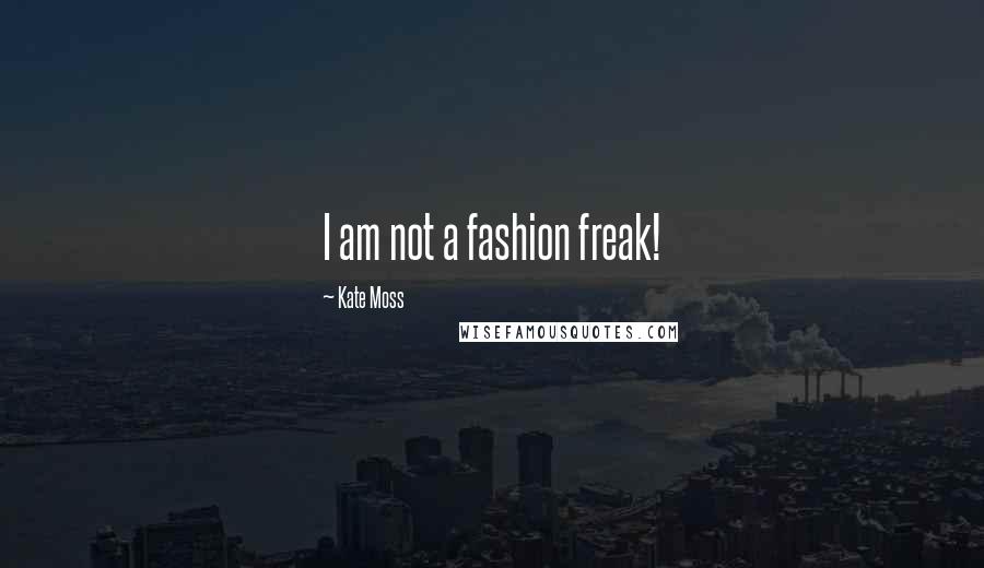 Kate Moss Quotes: I am not a fashion freak!