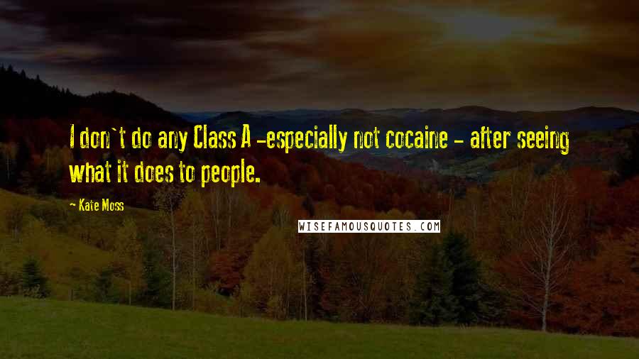 Kate Moss Quotes: I don't do any Class A -especially not cocaine - after seeing what it does to people.