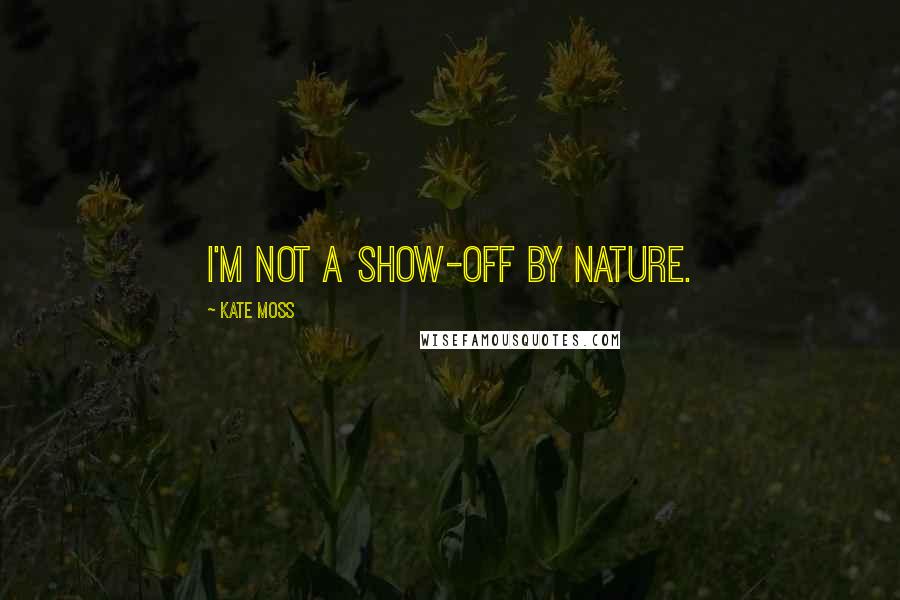 Kate Moss Quotes: I'm not a show-off by nature.