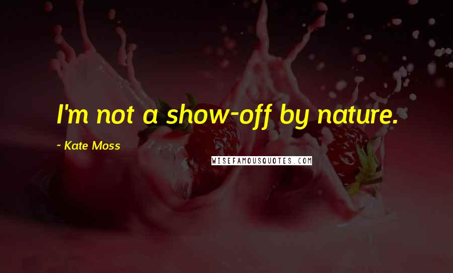 Kate Moss Quotes: I'm not a show-off by nature.