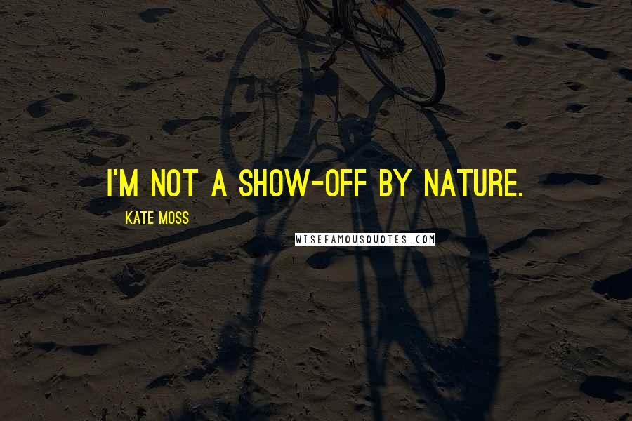 Kate Moss Quotes: I'm not a show-off by nature.