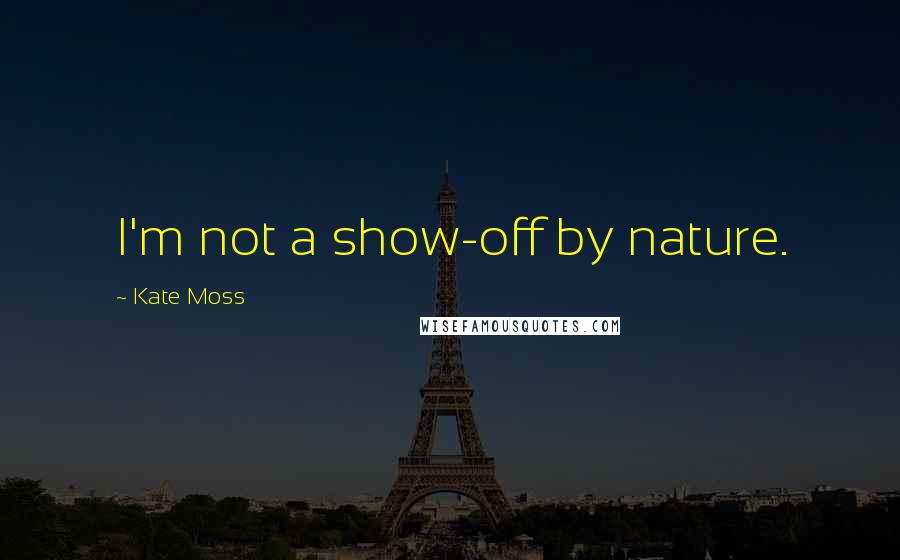 Kate Moss Quotes: I'm not a show-off by nature.