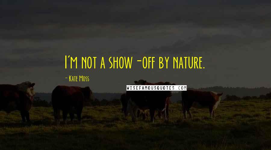 Kate Moss Quotes: I'm not a show-off by nature.