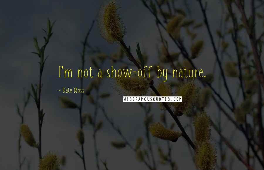 Kate Moss Quotes: I'm not a show-off by nature.