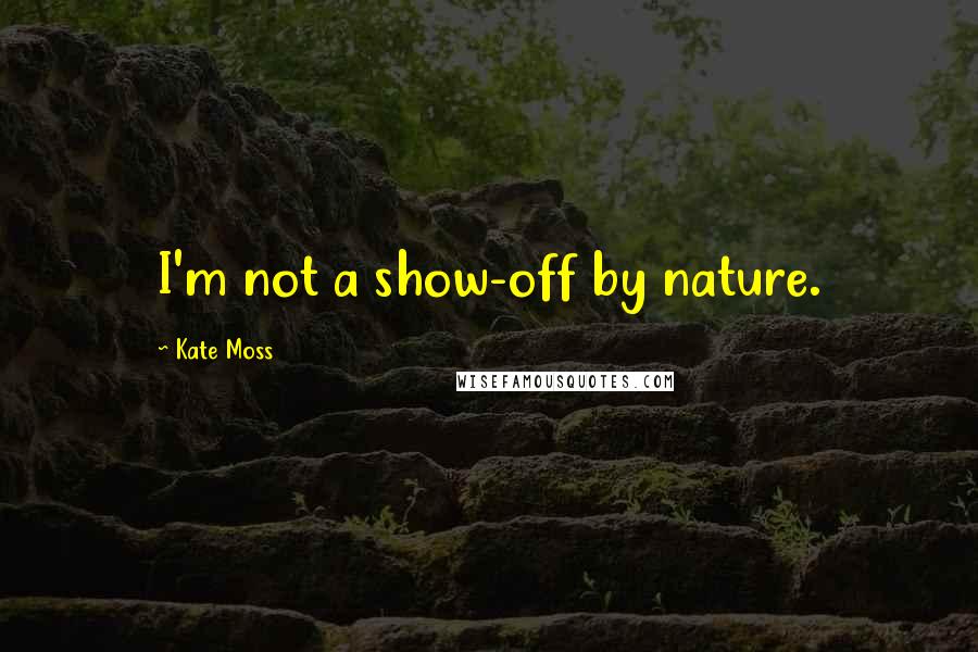 Kate Moss Quotes: I'm not a show-off by nature.