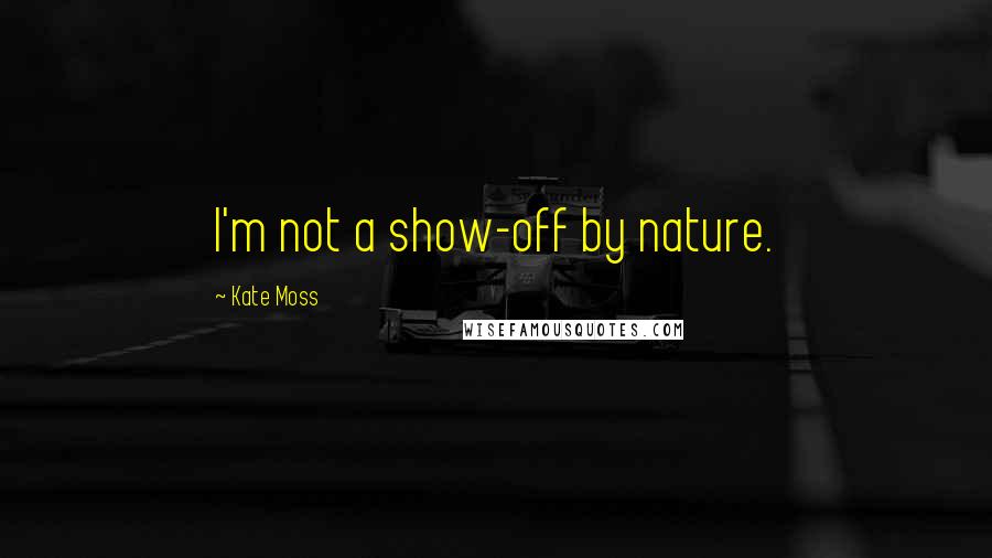 Kate Moss Quotes: I'm not a show-off by nature.
