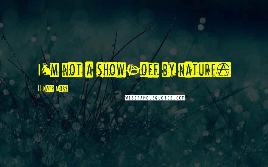 Kate Moss Quotes: I'm not a show-off by nature.