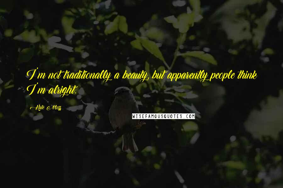 Kate Moss Quotes: I'm not traditionally a beauty, but apparently people think I'm alright.